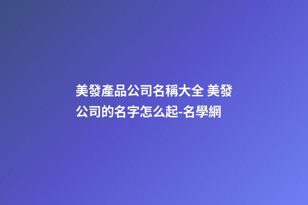 美發產品公司名稱大全 美發公司的名字怎么起-名學網-第1張-公司起名-玄機派